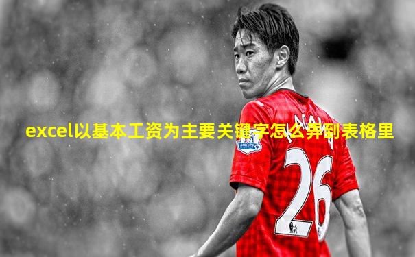 excel以基本工资为主要关键字怎么弄到表格里