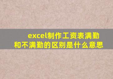 excel制作工资表满勤和不满勤的区别是什么意思