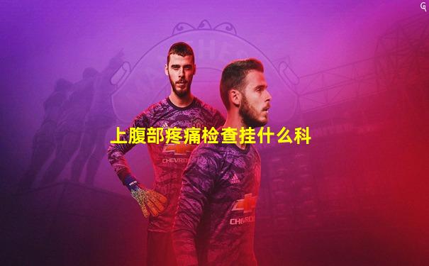 上腹部疼痛检查挂什么科