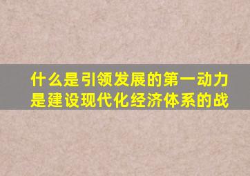 什么是引领发展的第一动力是建设现代化经济体系的战