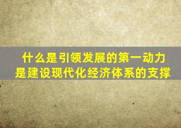 什么是引领发展的第一动力是建设现代化经济体系的支撑