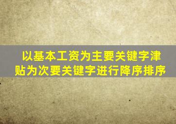 以基本工资为主要关键字津贴为次要关键字进行降序排序