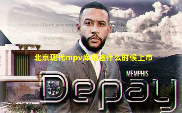 北京现代mpv库斯途什么时候上市