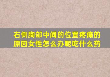 右侧胸部中间的位置疼痛的原因女性怎么办呢吃什么药