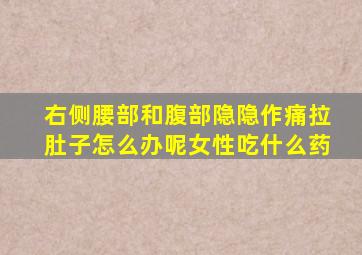 右侧腰部和腹部隐隐作痛拉肚子怎么办呢女性吃什么药