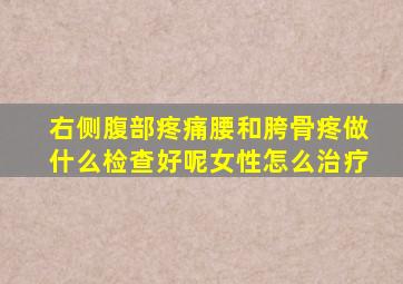 右侧腹部疼痛腰和胯骨疼做什么检查好呢女性怎么治疗