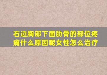 右边胸部下面肋骨的部位疼痛什么原因呢女性怎么治疗