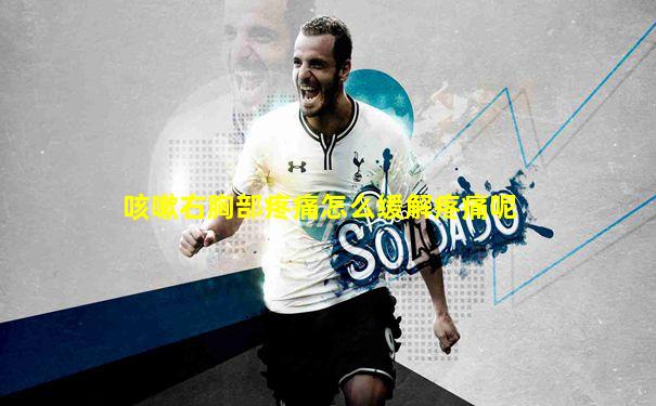 咳嗽右胸部疼痛怎么缓解疼痛呢