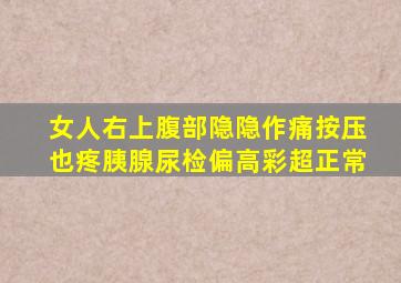 女人右上腹部隐隐作痛按压也疼胰腺尿检偏高彩超正常