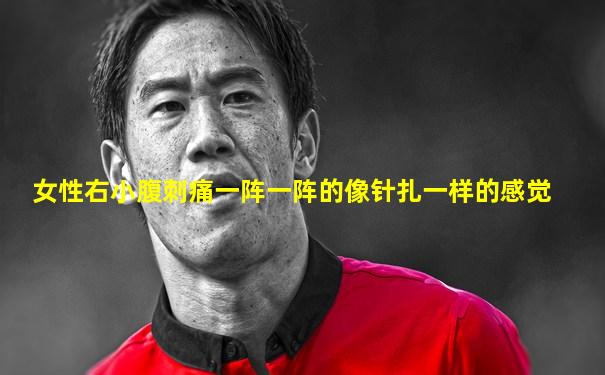 女性右小腹刺痛一阵一阵的像针扎一样的感觉