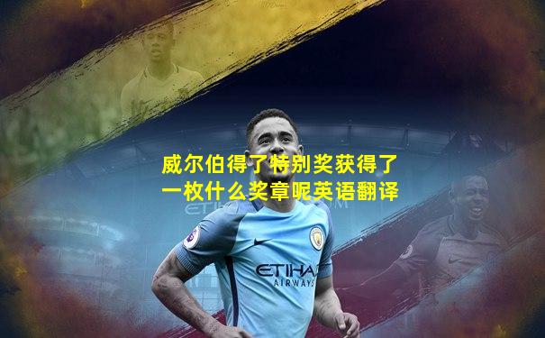 威尔伯得了特别奖获得了一枚什么奖章呢英语翻译