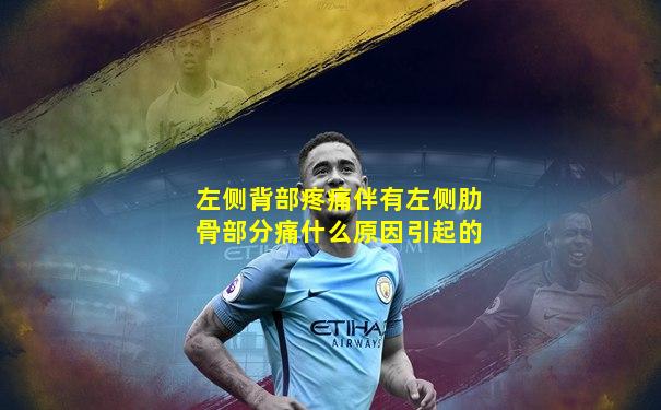 左侧背部疼痛伴有左侧肋骨部分痛什么原因引起的