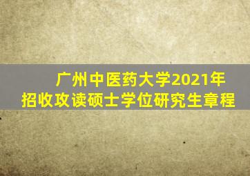 广州中医药大学2021年招收攻读硕士学位研究生章程