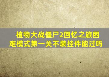 植物大战僵尸2回忆之旅困难模式第一关不装挂件能过吗