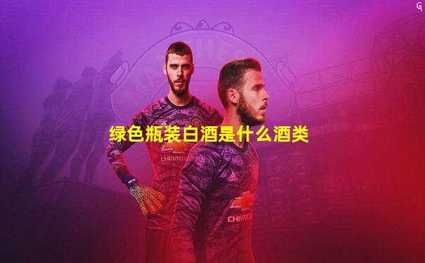 绿色瓶装白酒是什么酒类
