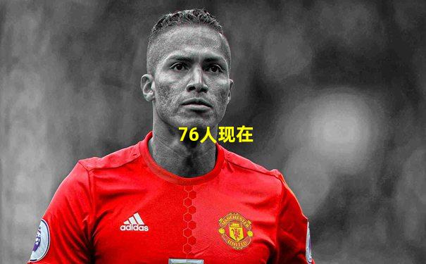 76人现在
