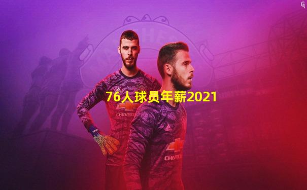 76人球员年薪2021