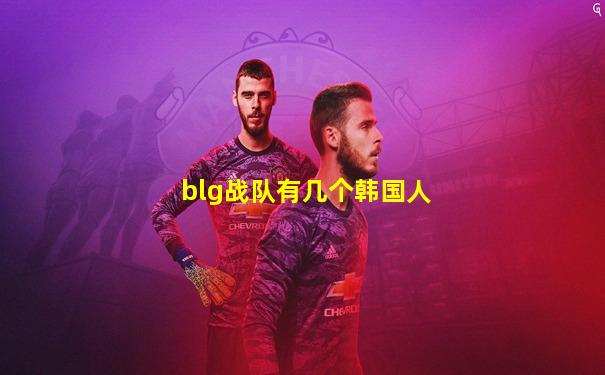 blg战队有几个韩国人