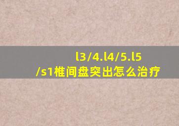l3/4.l4/5.l5/s1椎间盘突出怎么治疗