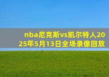 nba尼克斯vs凯尔特人2025年5月13日全场录像回放