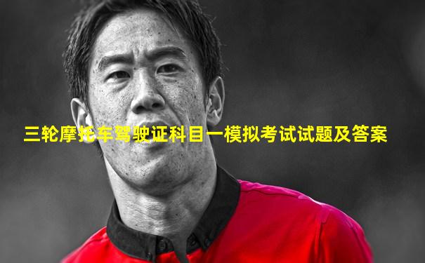 三轮摩托车驾驶证科目一模拟考试试题及答案