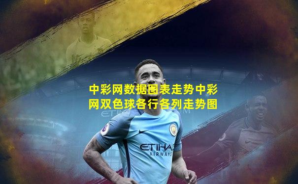 中彩网数据图表走势中彩网双色球各行各列走势图