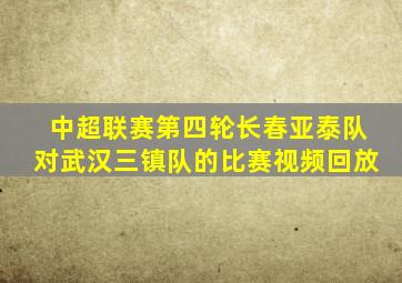 中超联赛第四轮长春亚泰队对武汉三镇队的比赛视频回放