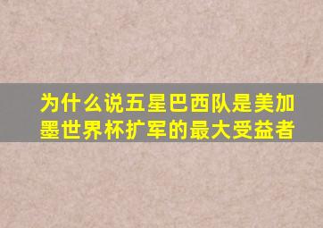 为什么说五星巴西队是美加墨世界杯扩军的最大受益者