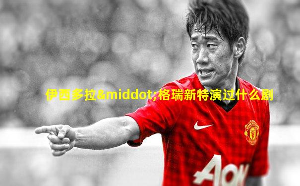 伊西多拉·格瑞新特演过什么剧