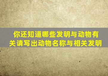 你还知道哪些发明与动物有关请写出动物名称与相关发明