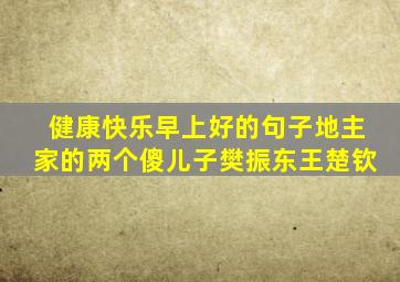 健康快乐早上好的句子地主家的两个傻儿子樊振东王楚钦