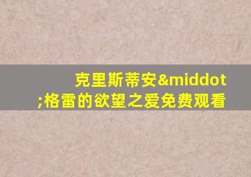 克里斯蒂安·格雷的欲望之爱免费观看