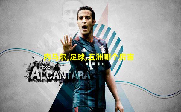 内马尔,足球,五洲哪个厉害
