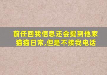 前任回我信息还会提到他家猫猫日常,但是不接我电话