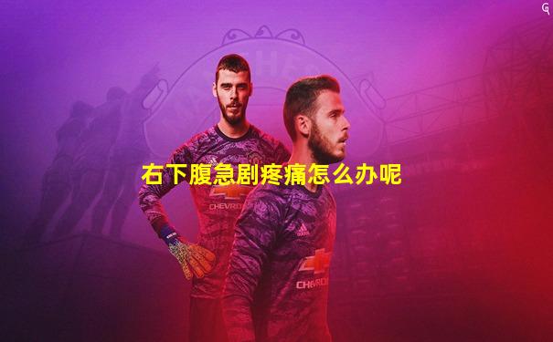右下腹急剧疼痛怎么办呢