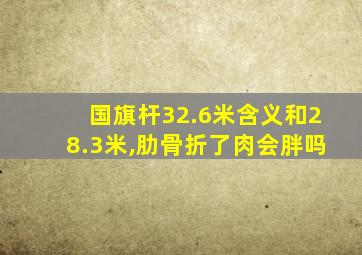 国旗杆32.6米含义和28.3米,肋骨折了肉会胖吗