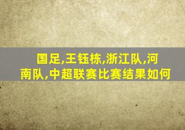 国足,王钰栋,浙江队,河南队,中超联赛比赛结果如何