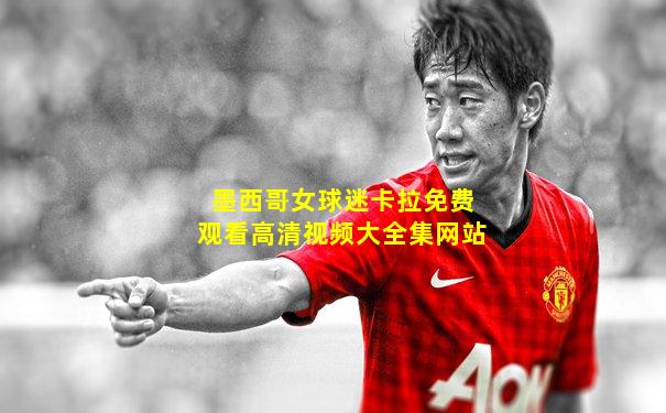 墨西哥女球迷卡拉免费观看高清视频大全集网站