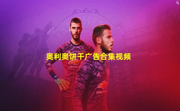 奥利奥饼干广告合集视频