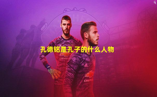 孔德铭是孔子的什么人物