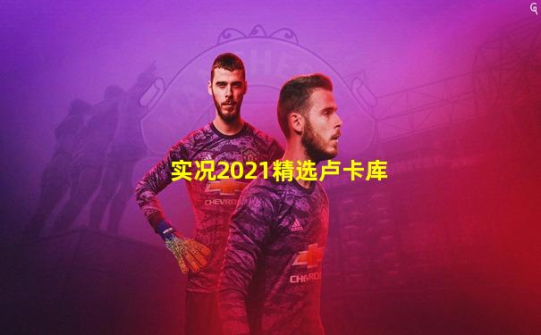 实况2021精选卢卡库