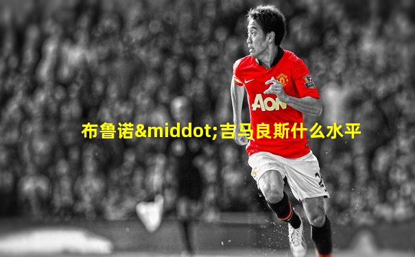 布鲁诺·吉马良斯什么水平