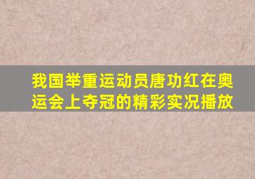 我国举重运动员唐功红在奥运会上夺冠的精彩实况播放