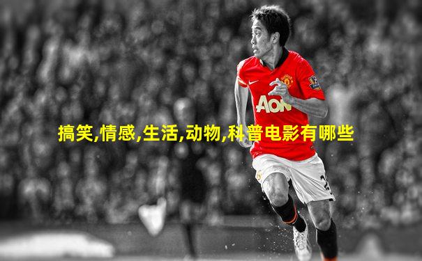 搞笑,情感,生活,动物,科普电影有哪些