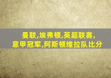 曼联,埃弗顿,英超联赛,意甲冠军,阿斯顿维拉队比分