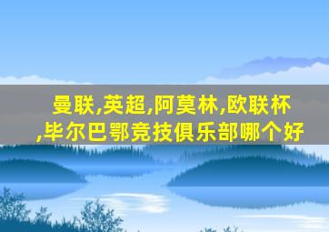 曼联,英超,阿莫林,欧联杯,毕尔巴鄂竞技俱乐部哪个好
