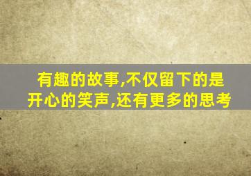 有趣的故事,不仅留下的是开心的笑声,还有更多的思考