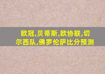 欧冠,贝蒂斯,欧协联,切尔西队,佛罗伦萨比分预测