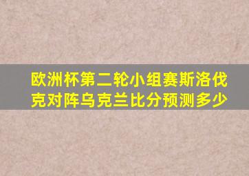 欧洲杯第二轮小组赛斯洛伐克对阵乌克兰比分预测多少