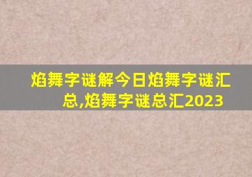 焰舞字谜解今日焰舞字谜汇总,焰舞字谜总汇2023